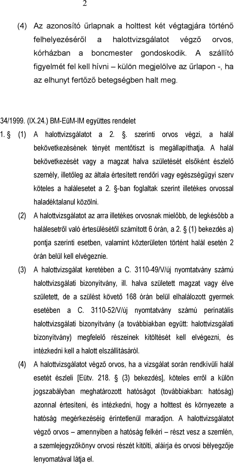 . szerinti orvos végzi, a halál bekövetkezésének tényét mentőtiszt is megállapíthatja.