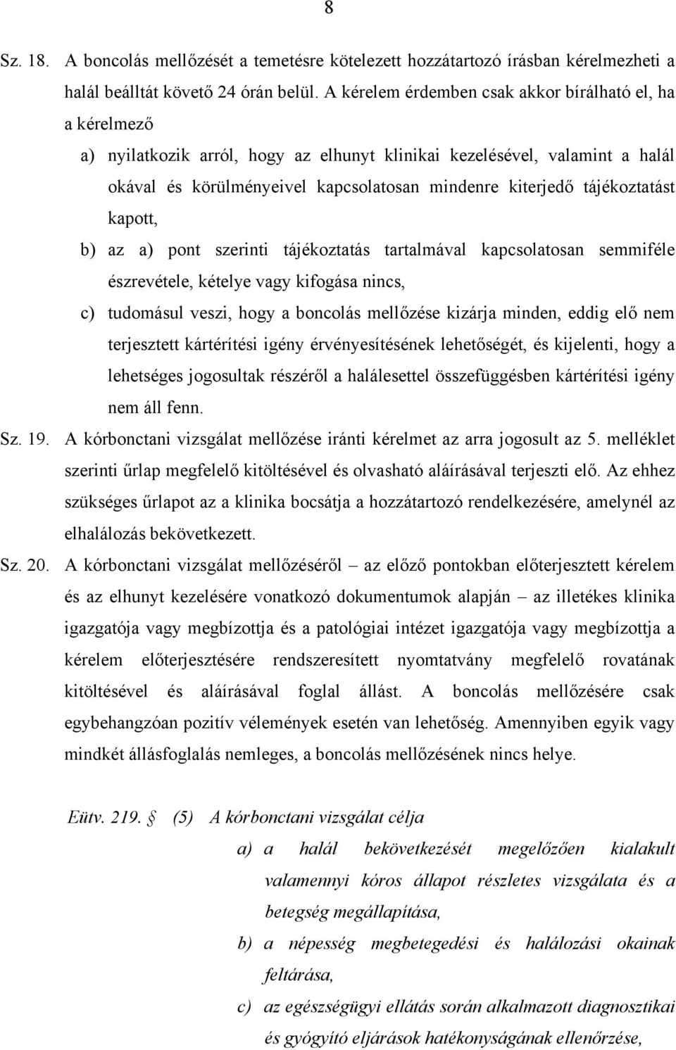 tájékoztatást kapott, b) az a) pont szerinti tájékoztatás tartalmával kapcsolatosan semmiféle észrevétele, kételye vagy kifogása nincs, c) tudomásul veszi, hogy a boncolás mellőzése kizárja minden,