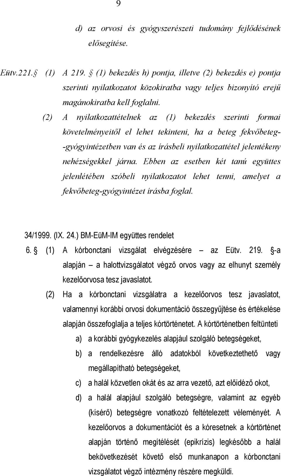 (2) A nyilatkozattételnek az (1) bekezdés szerinti formai követelményeitől el lehet tekinteni, ha a beteg fekvőbeteg- -gyógyintézetben van és az írásbeli nyilatkozattétel jelentékeny nehézségekkel