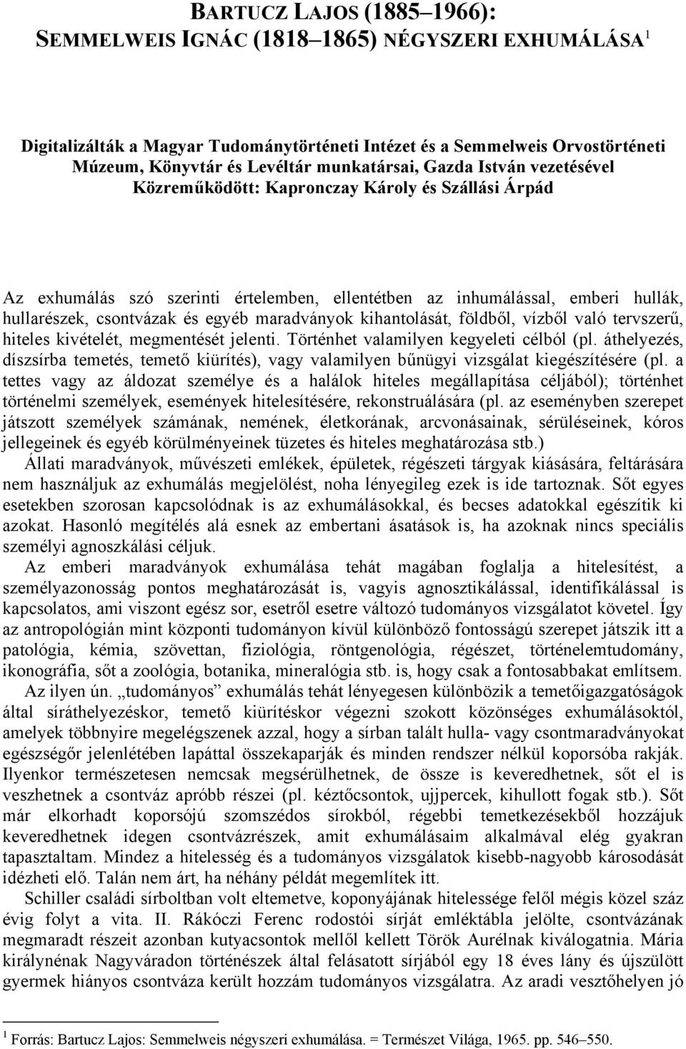 egyéb maradványok kihantolását, földből, vízből való tervszerű, hiteles kivételét, megmentését jelenti. Történhet valamilyen kegyeleti célból (pl.