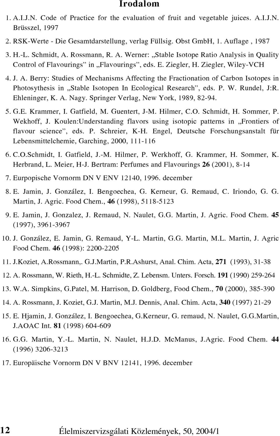 P. W. Rundel, J:R. Ehleninger, K. A. Nagy. Springer Verlag, New York, 1989, 82-94. 5. G.E. Krammer, I. Gatfield, M. Guentert, J-M. Hilmer, C.O. Schmidt, H. Sommer, P. Wekhoff, J.