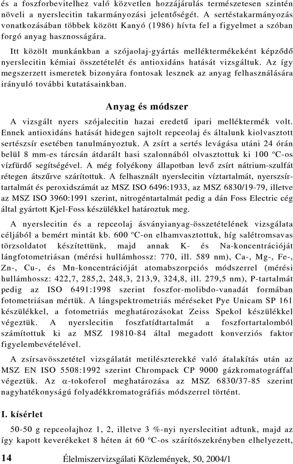 Itt közölt munkánkban a szójaolaj-gyártás melléktermékeként képzõdõ nyerslecitin kémiai összetételét és antioxidáns hatását vizsgáltuk.