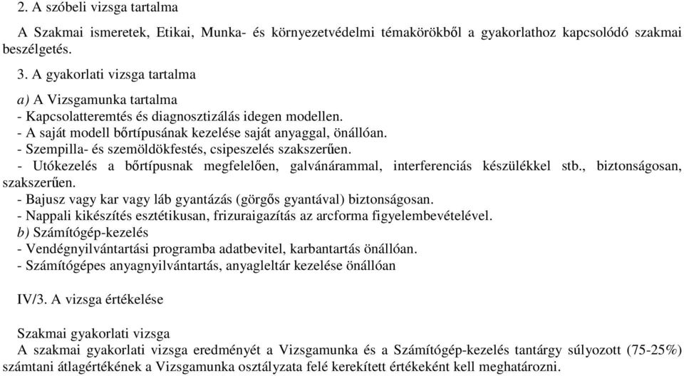 - Szempilla- és szemöldökfestés, csipeszelés szakszerűen. - Utókezelés a bőrtípusnak megfelelően, galvánárammal, interferenciás készülékkel stb., biztonságosan, szakszerűen.