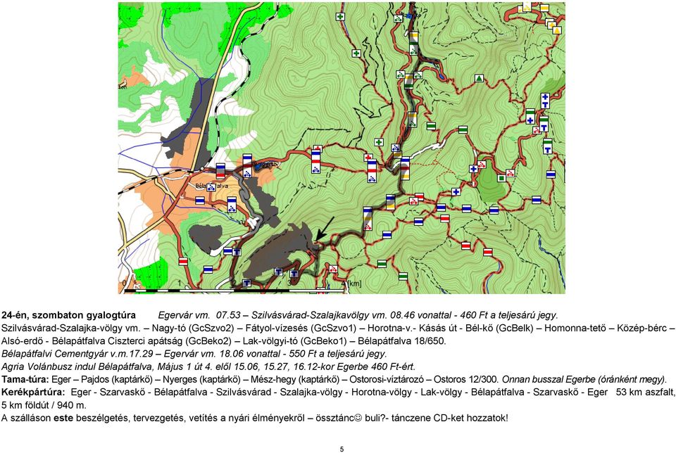 - Kásás út - Bél-kő (GcBelk) Homonna-tető Közép-bérc Alsó-erdő - Bélapátfalva Ciszterci apátság (GcBeko2) Lak-völgyi-tó (GcBeko1) Bélapátfalva 18/650. Bélapátfalvi Cementgyár v.m.17.29 Egervár vm. 18.06 vonattal - 550 Ft a teljesárú jegy.
