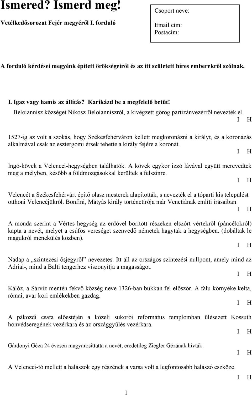 I H 1527-ig az volt a szokás, hogy Székesfehérváron kellett megkoronázni a királyt, és a koronázás alkalmával csak az esztergomi érsek tehette a király fejére a koronát.