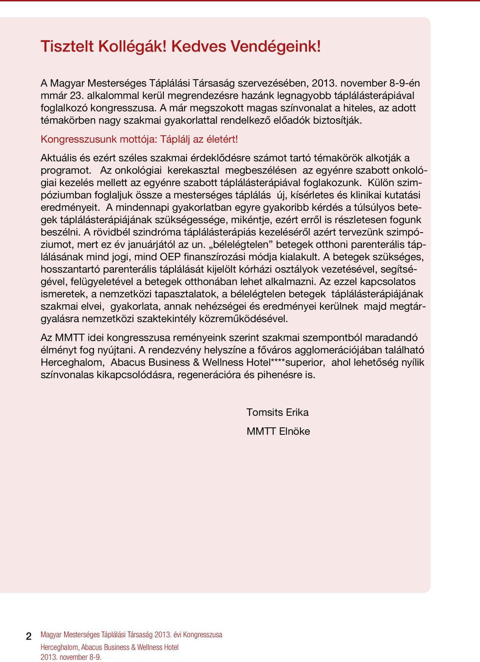 A már megszokott magas színvonalat a hiteles, az adott témakörben nagy szakmai gyakorlattal rendelkező előadók biztosítják. Kongresszusunk mottója: Táplálj az életért!