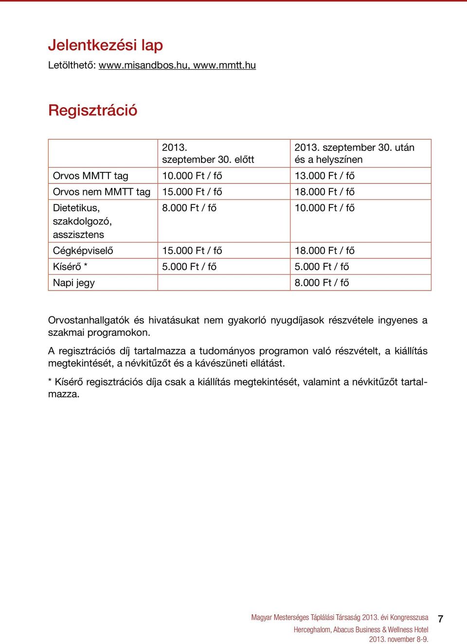 000 Ft / fő 5.000 Ft / fő Napi jegy 8.000 Ft / fő Orvostanhallgatók és hivatásukat nem gyakorló nyugdíjasok részvétele ingyenes a szakmai programokon.