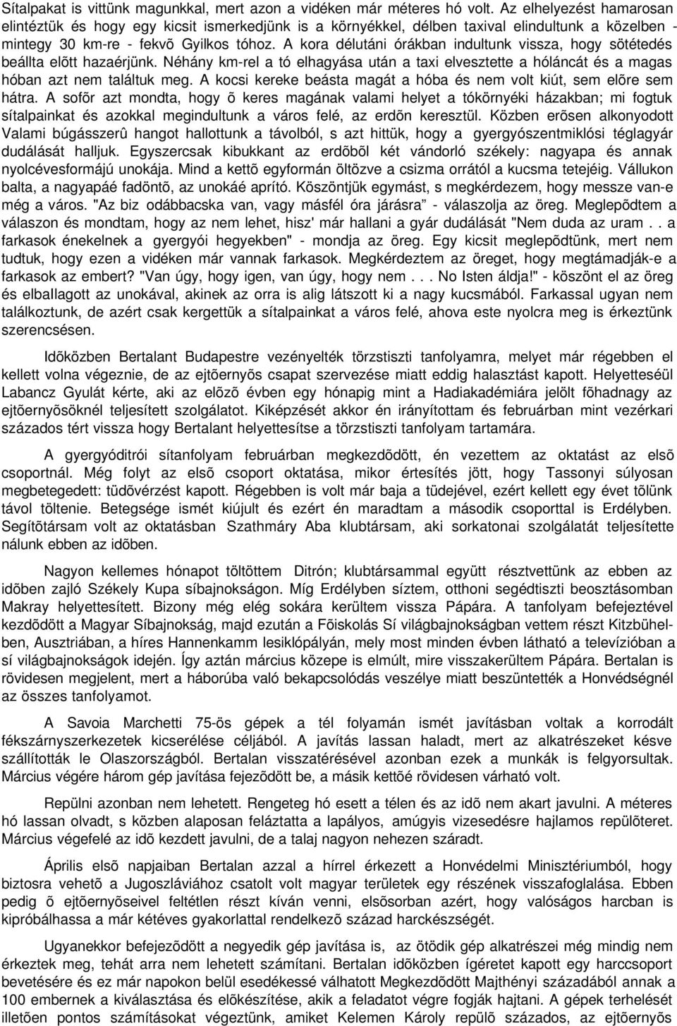 A kora délutáni órákban indultunk vissza, hogy sötétedés beállta elõtt hazaérjünk. Néhány km-rel a tó elhagyása után a taxi elvesztette a hóláncát és a magas hóban azt nem találtuk meg.