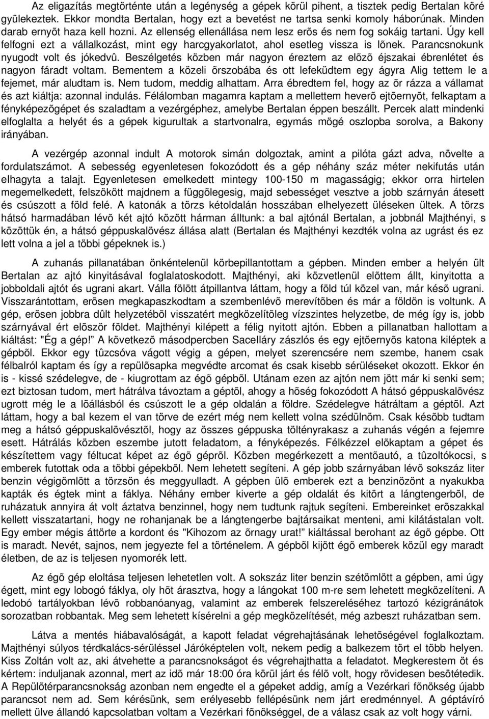Parancsnokunk nyugodt volt és jókedvû. Beszélgetés közben már nagyon éreztem az elõzõ éjszakai ébrenlétet és nagyon fáradt voltam.