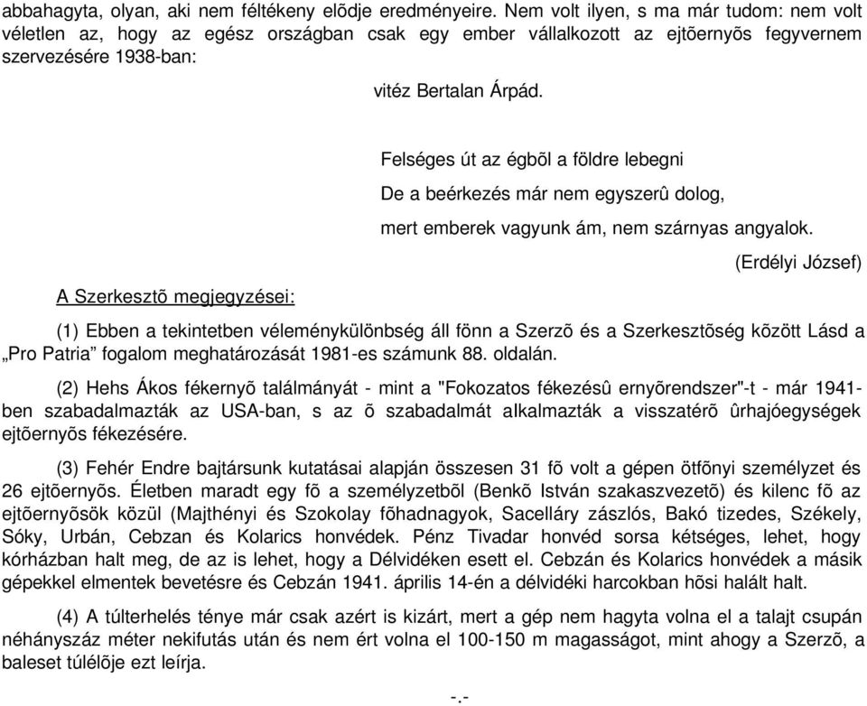 A Szerkesztõ megjegyzései: Felséges út az égbõl a földre lebegni De a beérkezés már nem egyszerû dolog, mert emberek vagyunk ám, nem szárnyas angyalok.