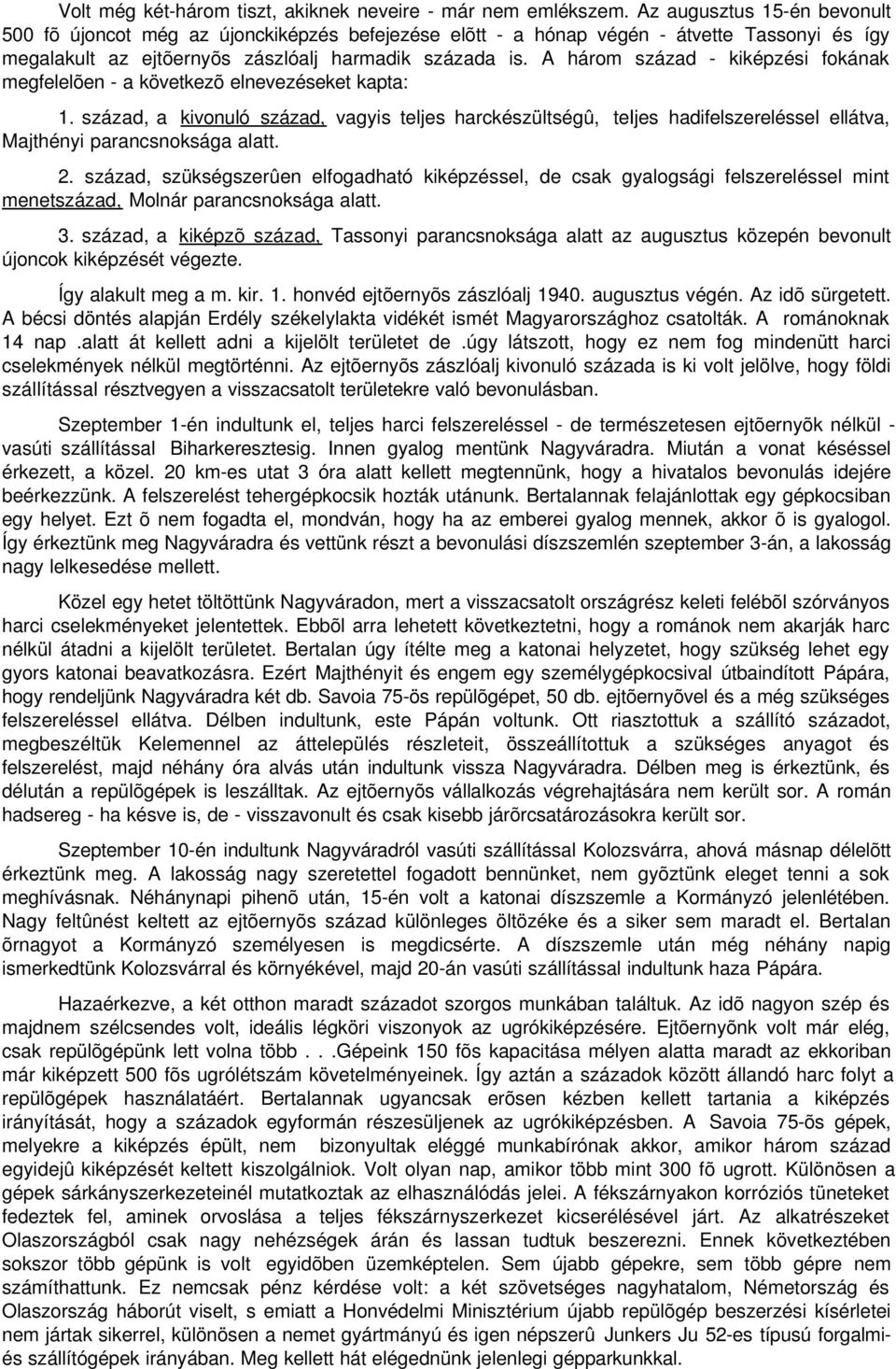 A három század - kiképzési fokának megfelelõen - a következõ elnevezéseket kapta: 1.