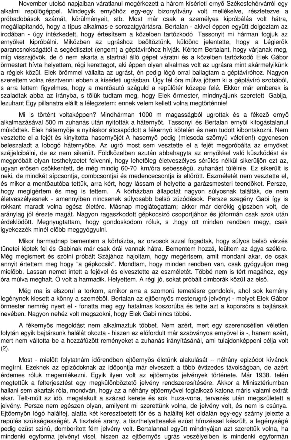Most már csak a személyes kipróbálás volt hátra, megállapítandó, hogy a típus alkalmas-e sorozatgyártásra.