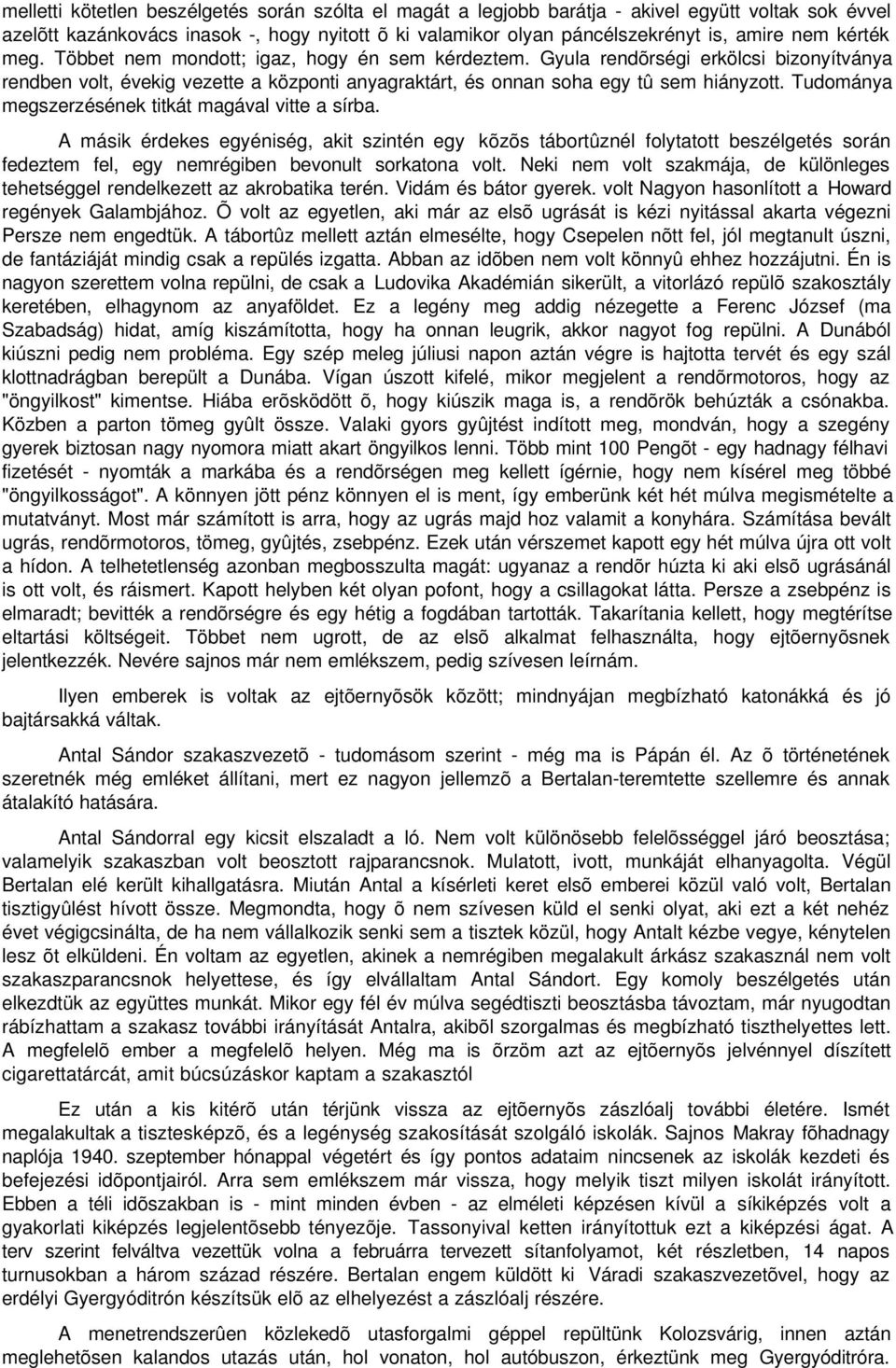 Tudománya megszerzésének titkát magával vitte a sírba. A másik érdekes egyéniség, akit szintén egy kõzõs tábortûznél folytatott beszélgetés során fedeztem fel, egy nemrégiben bevonult sorkatona volt.