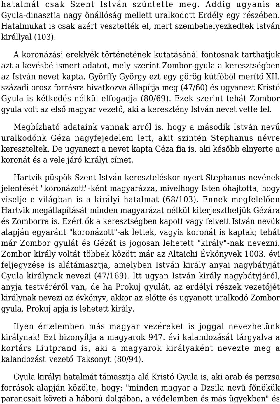 A koronázási ereklyék történetének kutatásánál fontosnak tarthatjuk azt a kevésbé ismert adatot, mely szerint Zombor-gyula a keresztségben az István nevet kapta.