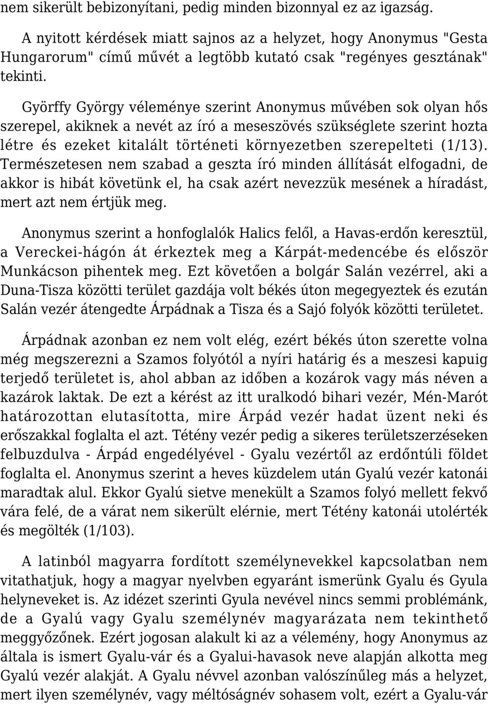 Györffy György véleménye szerint Anonymus művében sok olyan hős szerepel, akiknek a nevét az író a meseszövés szükséglete szerint hozta létre és ezeket kitalált történeti környezetben szerepelteti