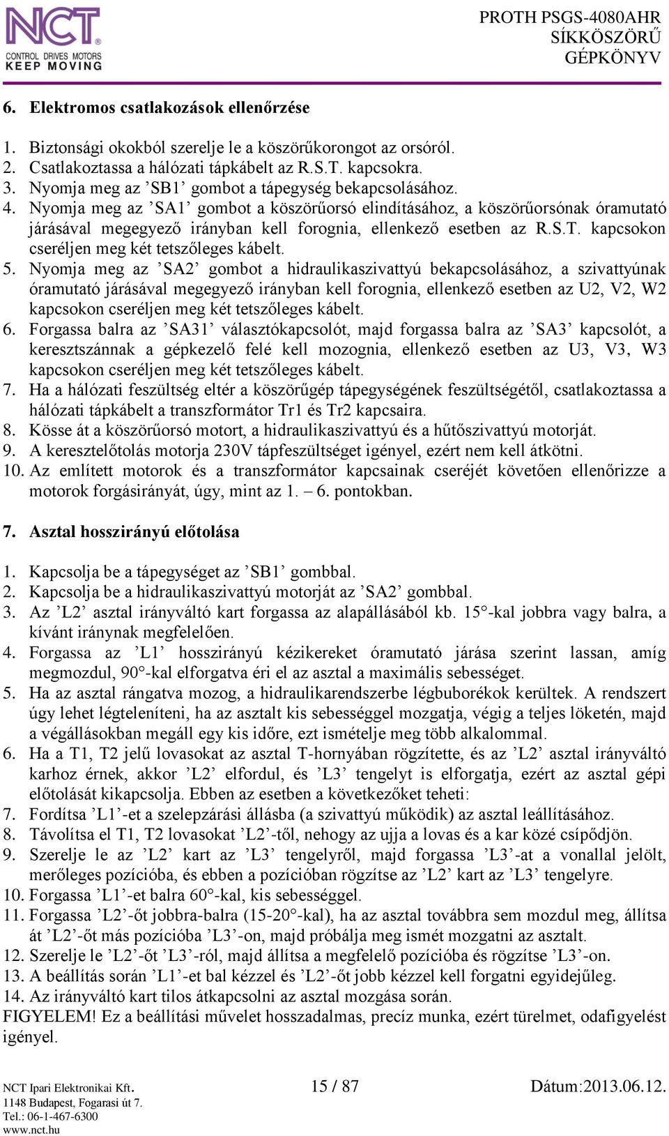 Nyomja meg az SA1 gombot a köszörűorsó elindításához, a köszörűorsónak óramutató járásával megegyező irányban kell forognia, ellenkező esetben az R.S.T. kapcsokon cseréljen meg két tetszőleges kábelt.