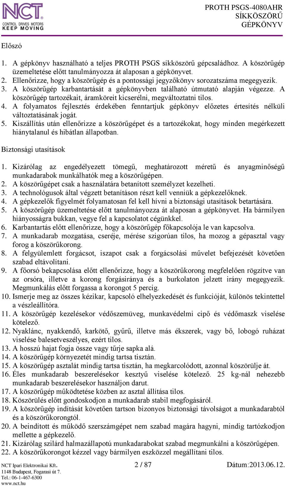 A köszörűgép tartozékait, áramköreit kicserélni, megváltoztatni tilos. 4. A folyamatos fejlesztés érdekében fenntartjuk gépkönyv előzetes értesítés nélküli változtatásának jogát. 5.