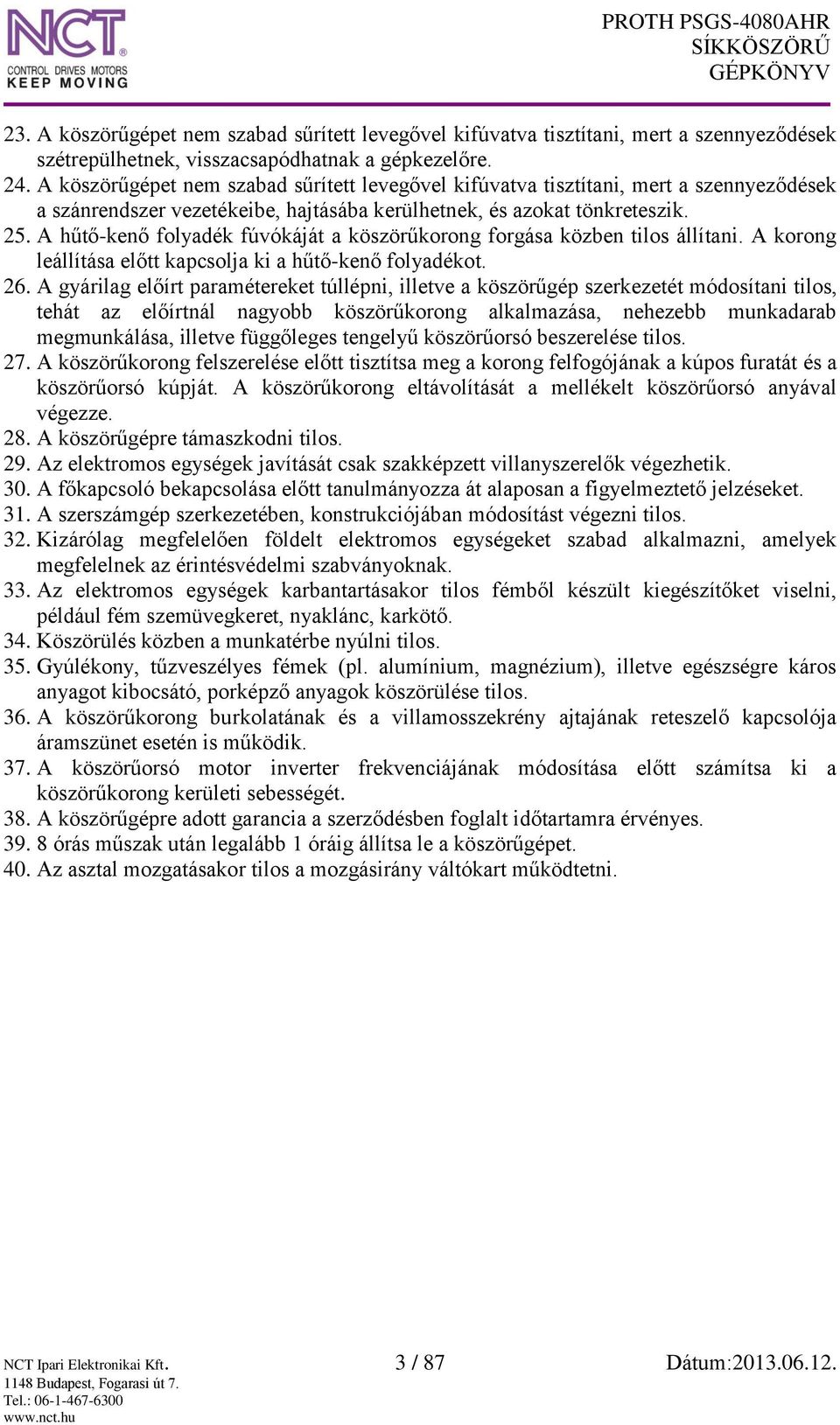 A hűtő-kenő folyadék fúvókáját a köszörűkorong forgása közben tilos állítani. A korong leállítása előtt kapcsolja ki a hűtő-kenő folyadékot. 26.