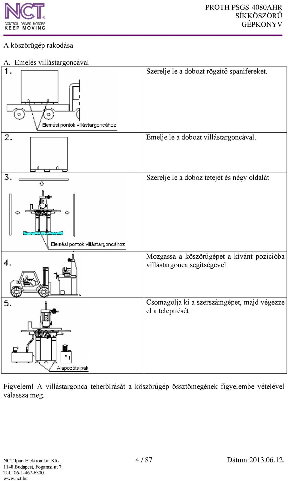 Mozgassa a köszörűgépet a kívánt pozícióba villástargonca segítségével.
