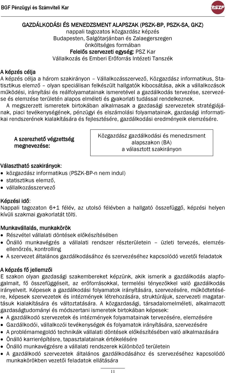 olyan speciálisan felkészült hallgatók kibocsátása, akik a vállalkozások működési, irányítási és reálfolyamatainak ismeretével a gazdálkodás tervezése, szervezése és elemzése területén alapos