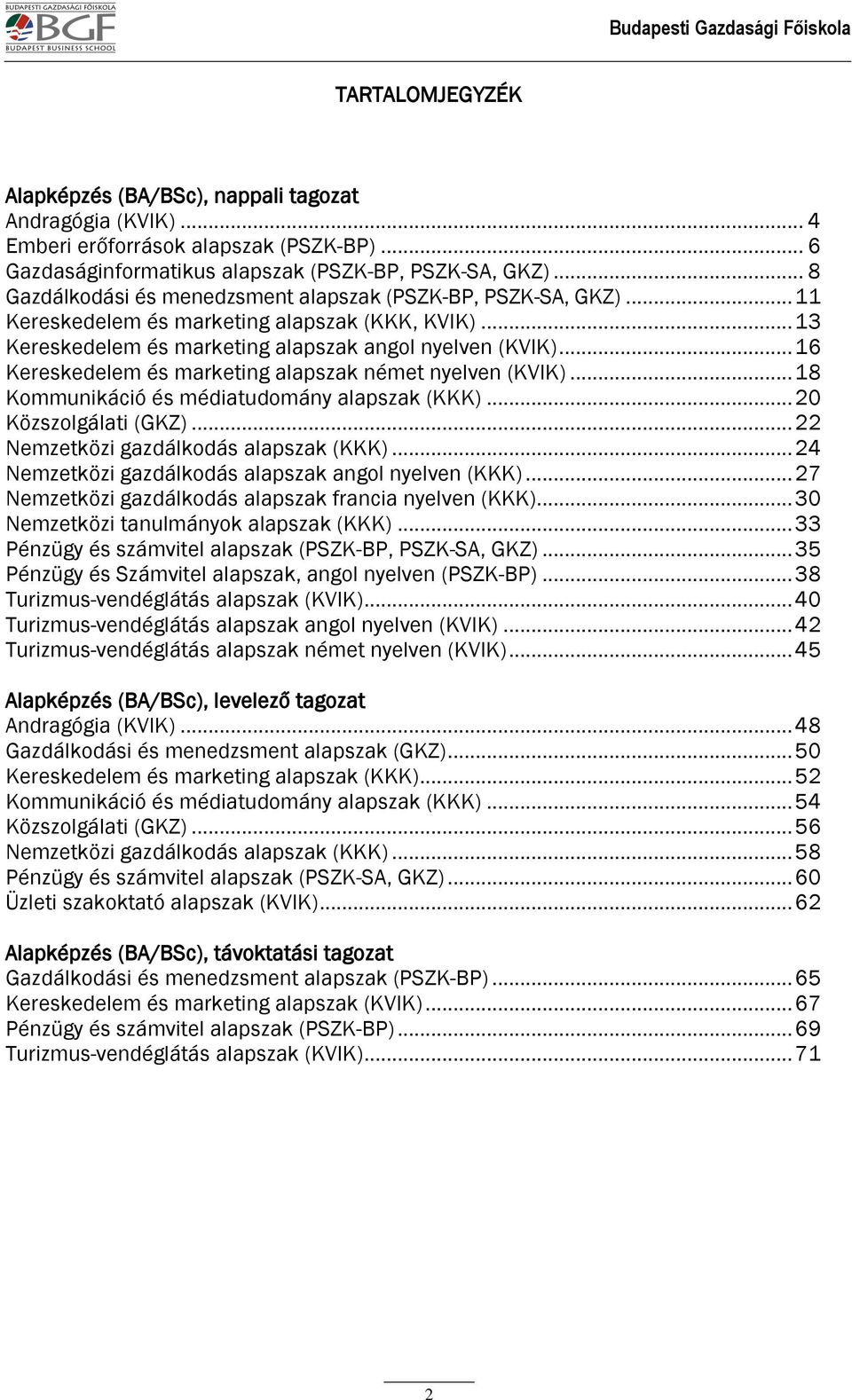 .. 16 Kereskedelem és marketing alapszak német nyelven (KVIK)... 18 Kommunikáció és médiatudomány alapszak (KKK)... 20 Közszolgálati (GKZ)... 22 Nemzetközi gazdálkodás alapszak (KKK).