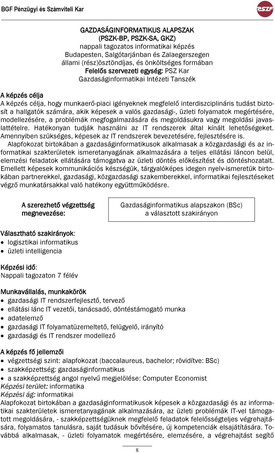 biztosít a hallgatók számára, akik képesek a valós gazdasági-, üzleti folyamatok megértésére, modellezésére, a problémák megfogalmazására és megoldásukra vagy megoldási javaslattételre.