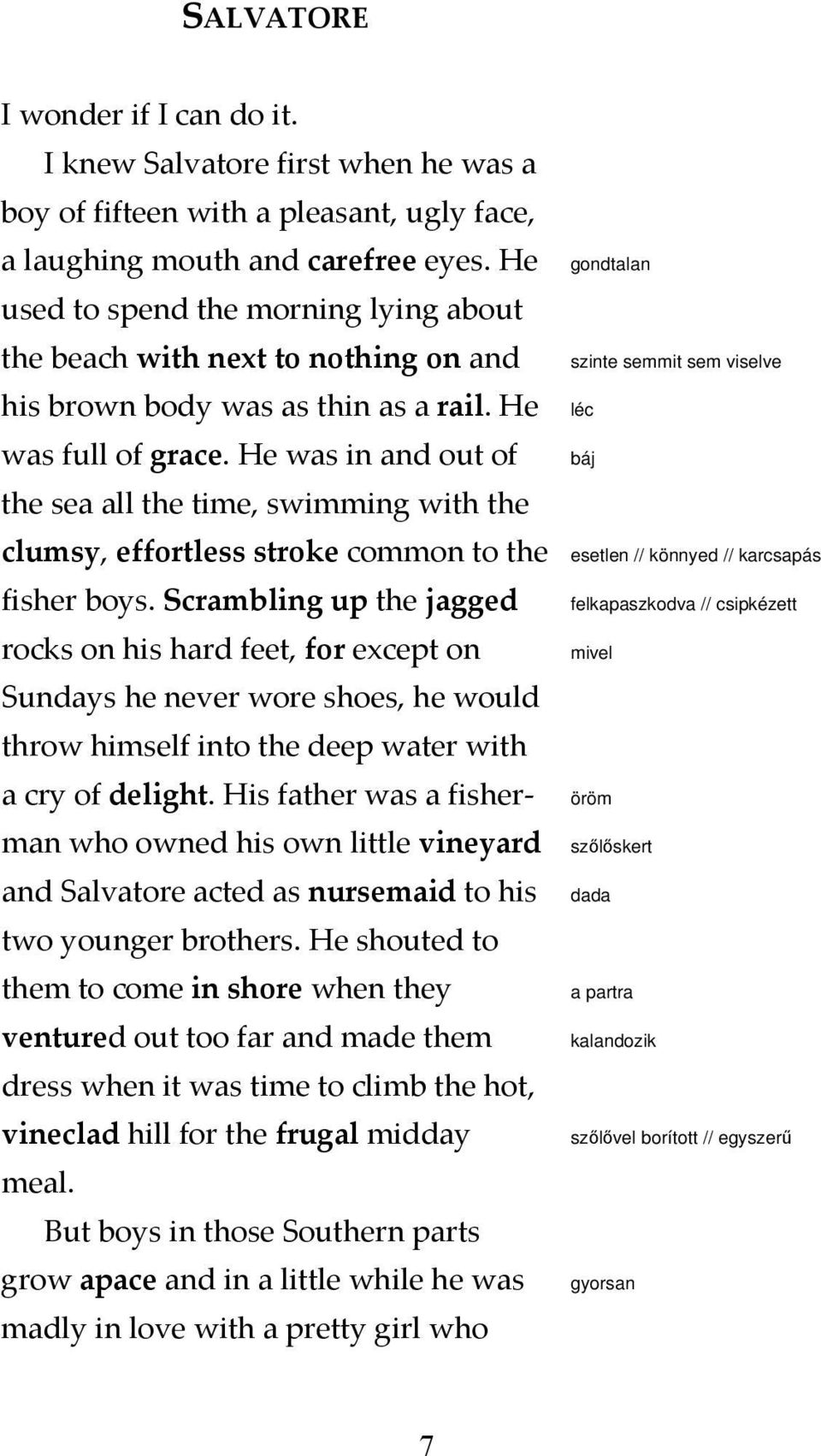 He was in and out of the sea all the time, swimming with the clumsy, effortless stroke common to the fisher boys.