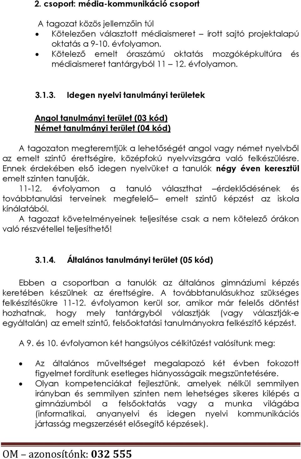 1.3. Idegen nyelvi tanulmányi területek Angol tanulmányi terület (03 kód) Német tanulmányi terület (04 kód) A tagozaton megteremtjük a lehetőségét angol vagy német nyelvből az emelt szintű