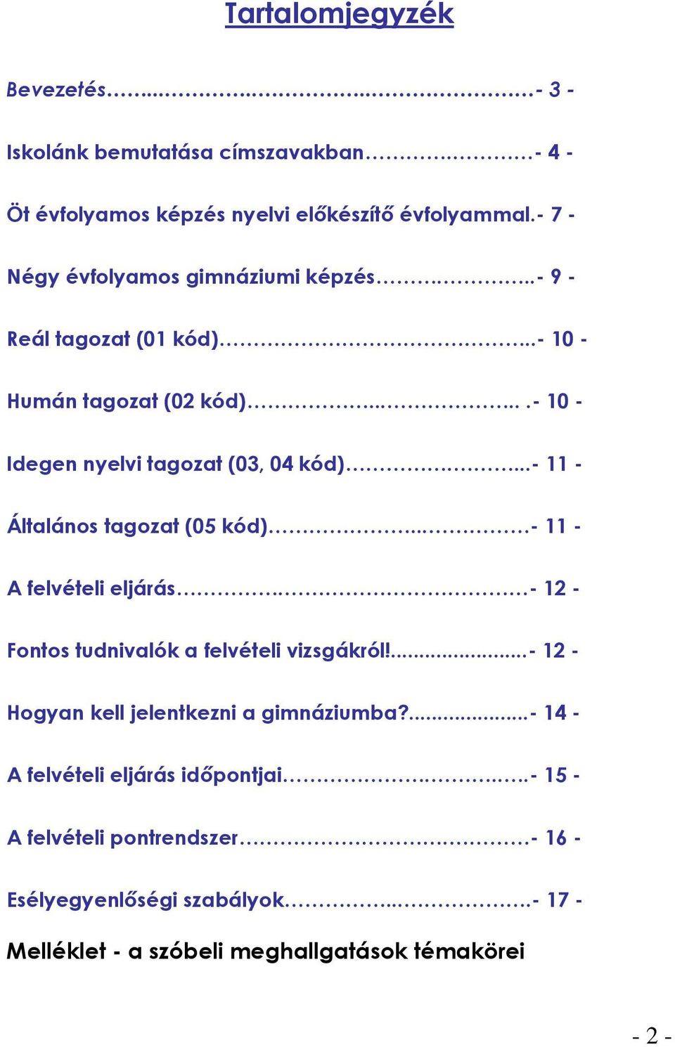 ...- 11 - Általános tagozat (05 kód)... - 11 - A felvételi eljárás. - 12 - Fontos tudnivalók a felvételi vizsgákról!