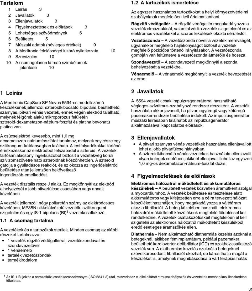 bipoláris, beültethető, szárnyas, pitvari vénás vezeték, ennek végén elektród található, melynek félgömb alakú mikroporózus felületén szteroid-dexametazon-nátrium-foszfát és platina bevonatú platina