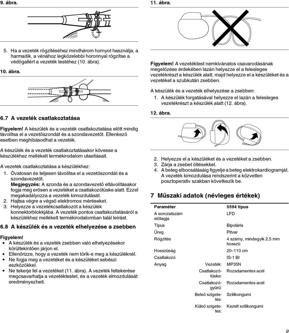 A készülék és a vezeték elhelyezése a zsebben: 1. A készülék forgatásával helyezze el lazán a felesleges vezetékrészt a készülék alatt (12. ábra). 6.7 A vezeték csatlakoztatása 12. ábra. Figyelem!