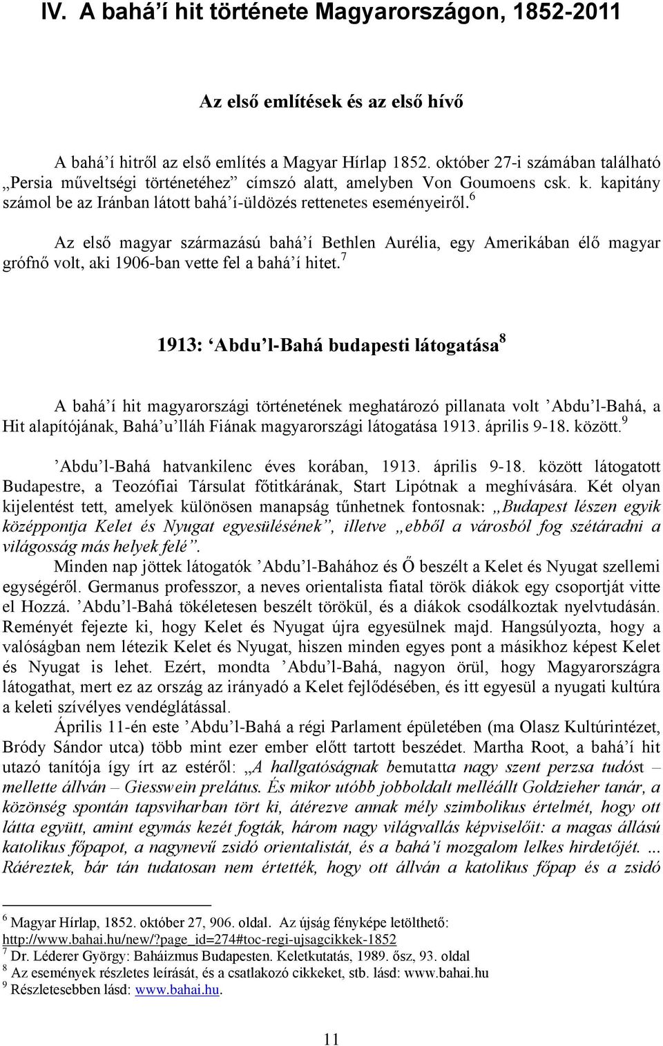 6 Az első magyar származású bahá í Bethlen Aurélia, egy Amerikában élő magyar grófnő volt, aki 1906-ban vette fel a bahá í hitet.