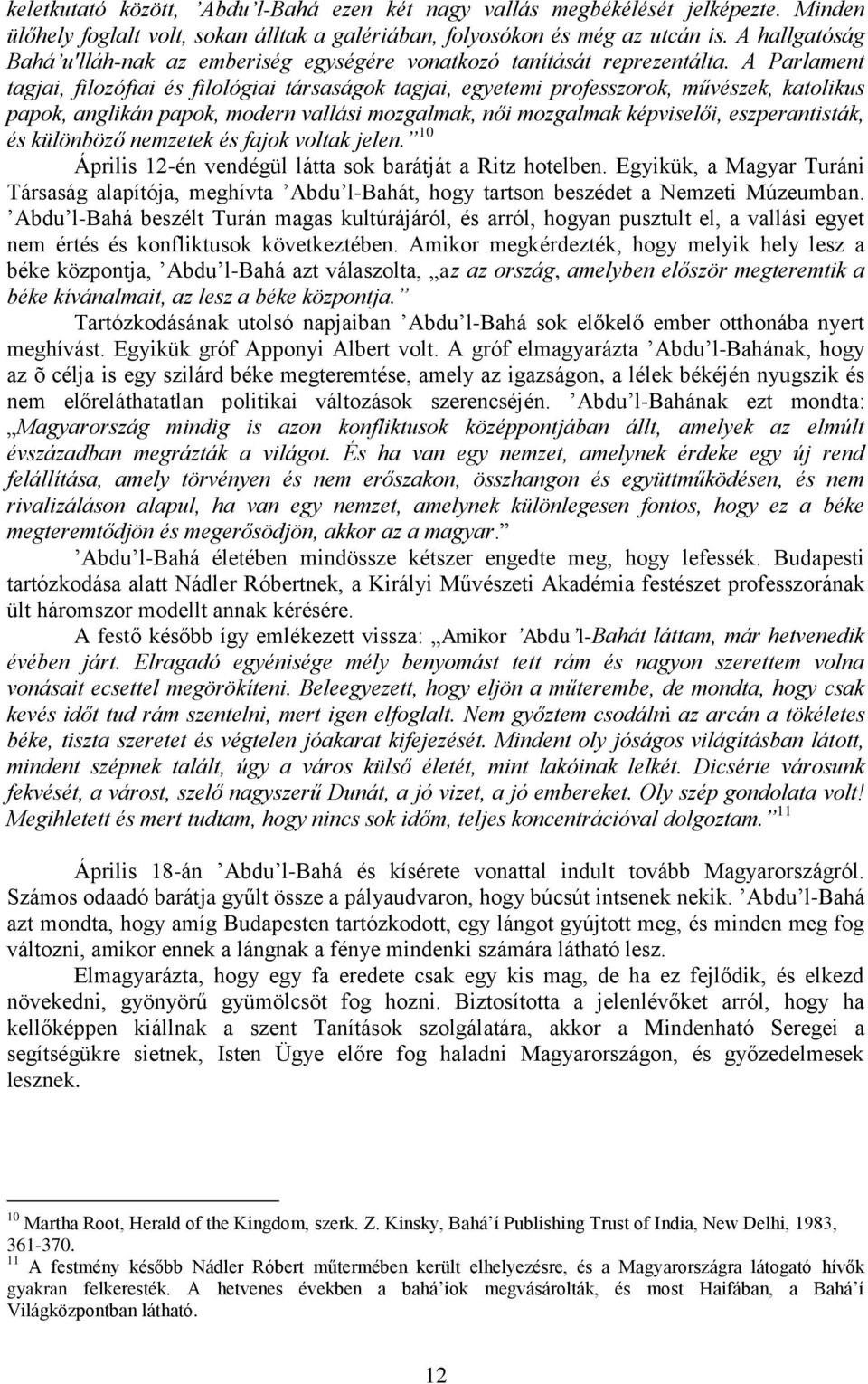 A Parlament tagjai, filozófiai és filológiai társaságok tagjai, egyetemi professzorok, művészek, katolikus papok, anglikán papok, modern vallási mozgalmak, női mozgalmak képviselői, eszperantisták,