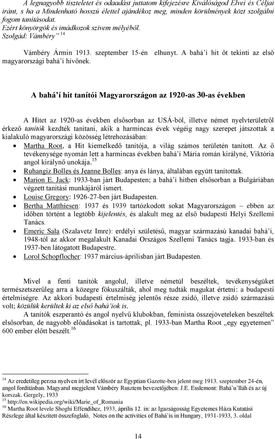 A bahá í hit tanítói Magyarországon az 1920-as 30-as években A Hitet az 1920-as években elsősorban az USÁ-ból, illetve német nyelvterületről érkező tanítók kezdték tanítani, akik a harmincas évek