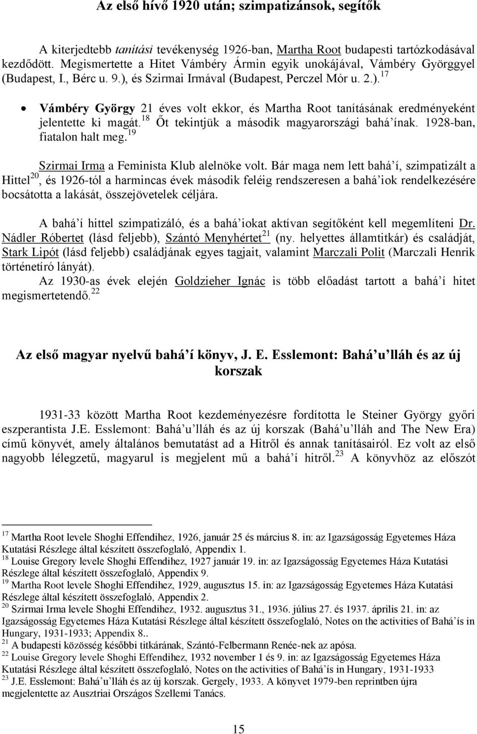 18 Őt tekintjük a második magyarországi bahá ínak. 1928-ban, fiatalon halt meg. 19 Szirmai Irma a Feminista Klub alelnöke volt.