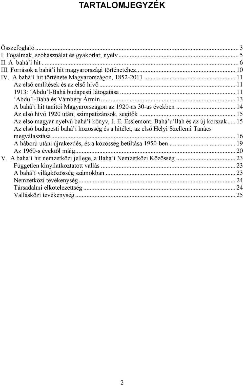 .. 13 A bahá í hit tanítói Magyarországon az 1920-as 30-as években... 14 Az első hívő 1920 után; szimpatizánsok, segítők... 15 Az első magyar nyelvű bahá í könyv, J. E.