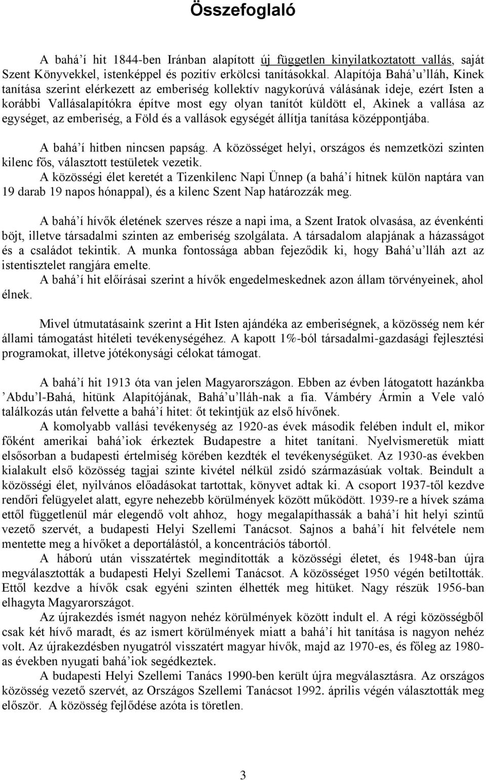 vallása az egységet, az emberiség, a Föld és a vallások egységét állítja tanítása középpontjába. A bahá í hitben nincsen papság.