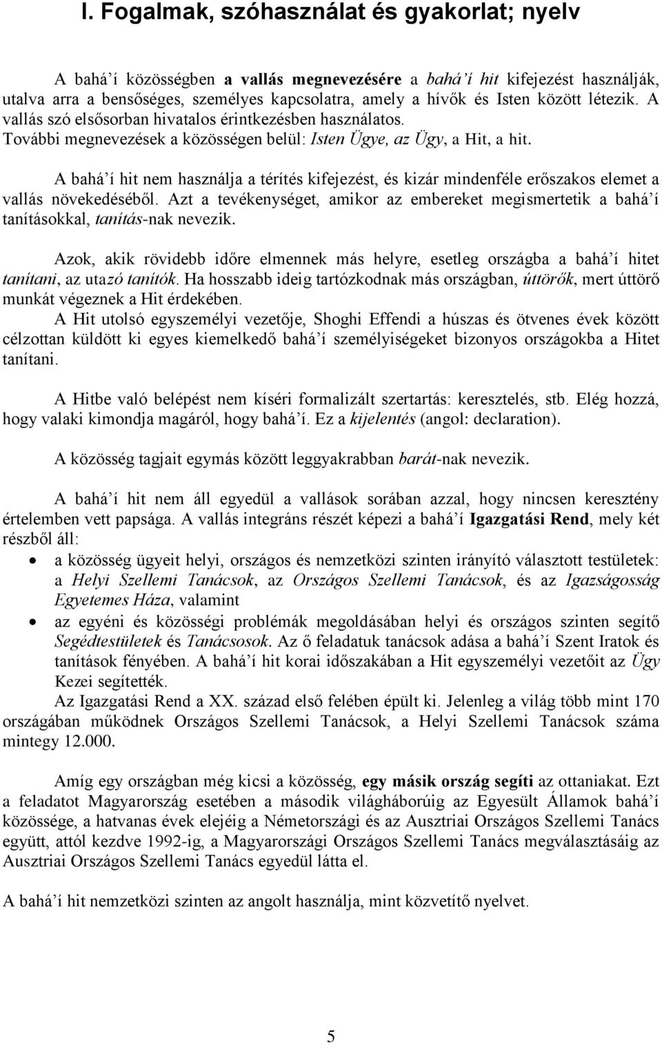 A bahá í hit nem használja a térítés kifejezést, és kizár mindenféle erőszakos elemet a vallás növekedéséből.