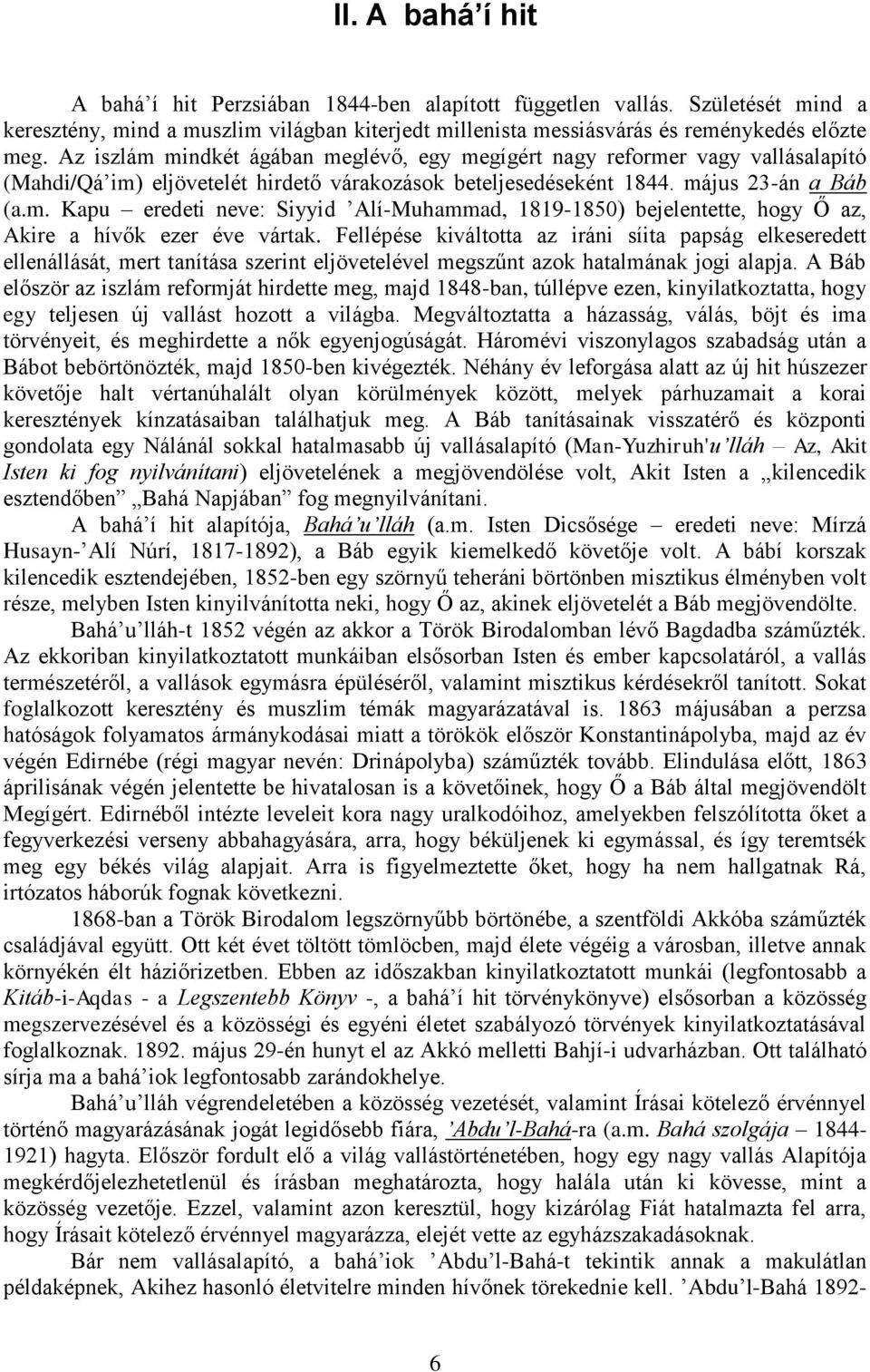 Fellépése kiváltotta az iráni síita papság elkeseredett ellenállását, mert tanítása szerint eljövetelével megszűnt azok hatalmának jogi alapja.