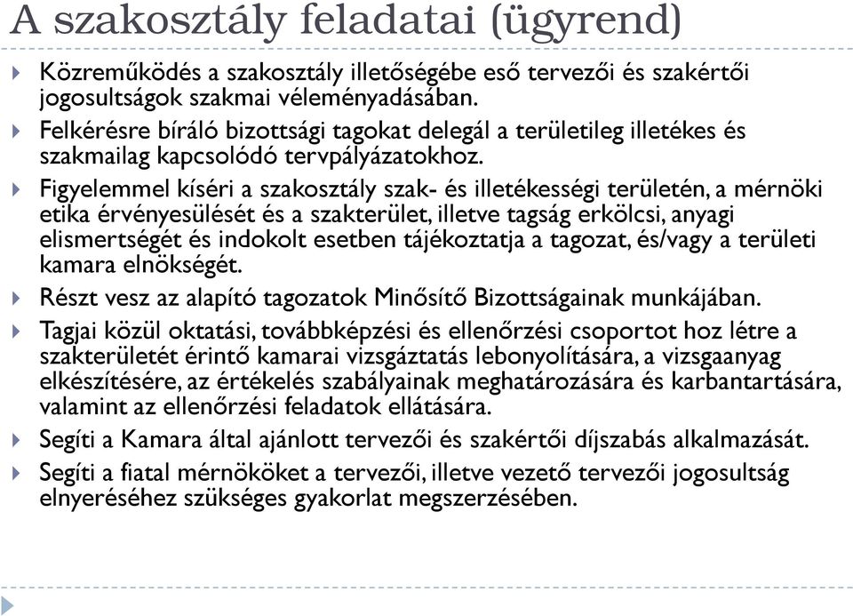 Figyelemmel kíséri a szakosztály szak- és illetékességi területén, a mérnöki etika érvényesülését és a szakterület, illetve tagság erkölcsi, anyagi elismertségét és indokolt esetben tájékoztatja a