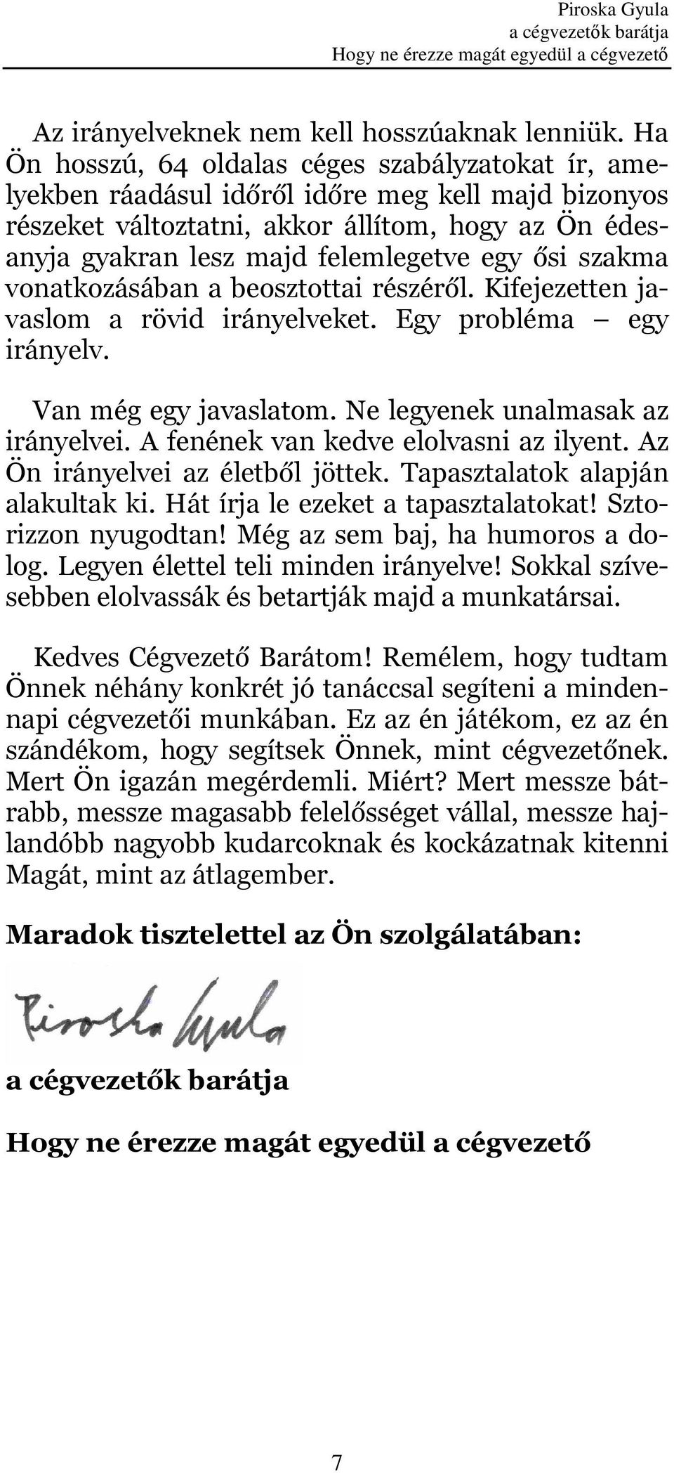 ősi szakma vonatkozásában a beosztottai részéről. Kifejezetten javaslom a rövid irányelveket. Egy probléma egy irányelv. Van még egy javaslatom. Ne legyenek unalmasak az irányelvei.
