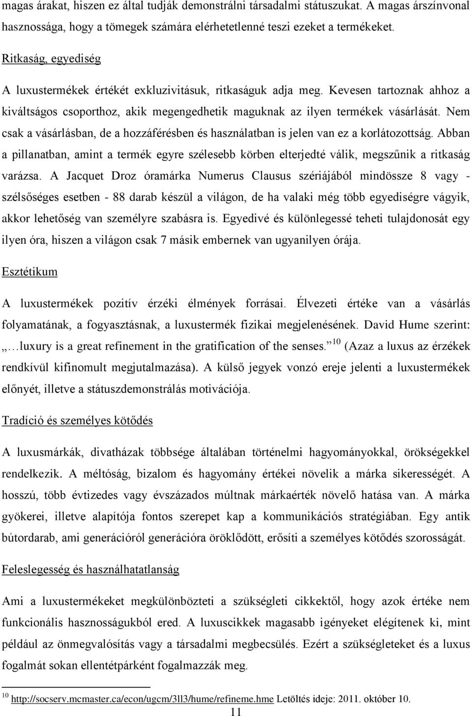 Nem csak a vásárlásban, de a hozzáférésben és használatban is jelen van ez a korlátozottság. Abban a pillanatban, amint a termék egyre szélesebb körben elterjedté válik, megszűnik a ritkaság varázsa.