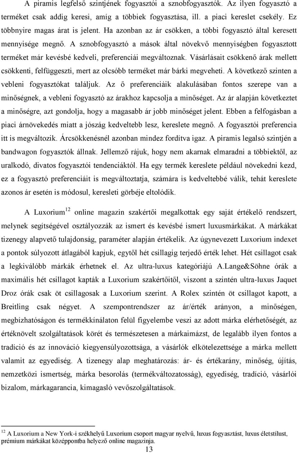A sznobfogyasztó a mások által növekvő mennyiségben fogyasztott terméket már kevésbé kedveli, preferenciái megváltoznak.