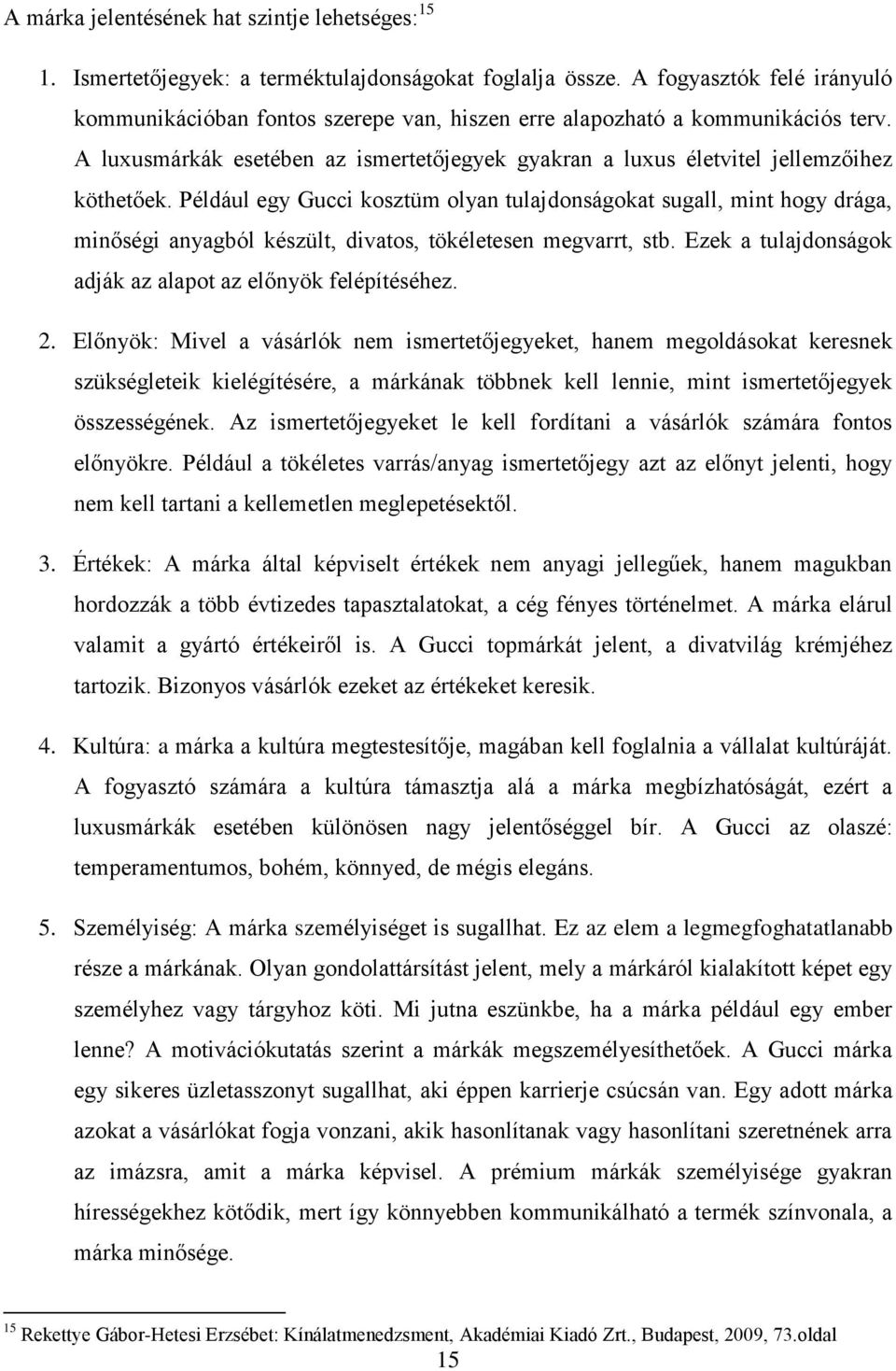Például egy Gucci kosztüm olyan tulajdonságokat sugall, mint hogy drága, minőségi anyagból készült, divatos, tökéletesen megvarrt, stb. Ezek a tulajdonságok adják az alapot az előnyök felépítéséhez.