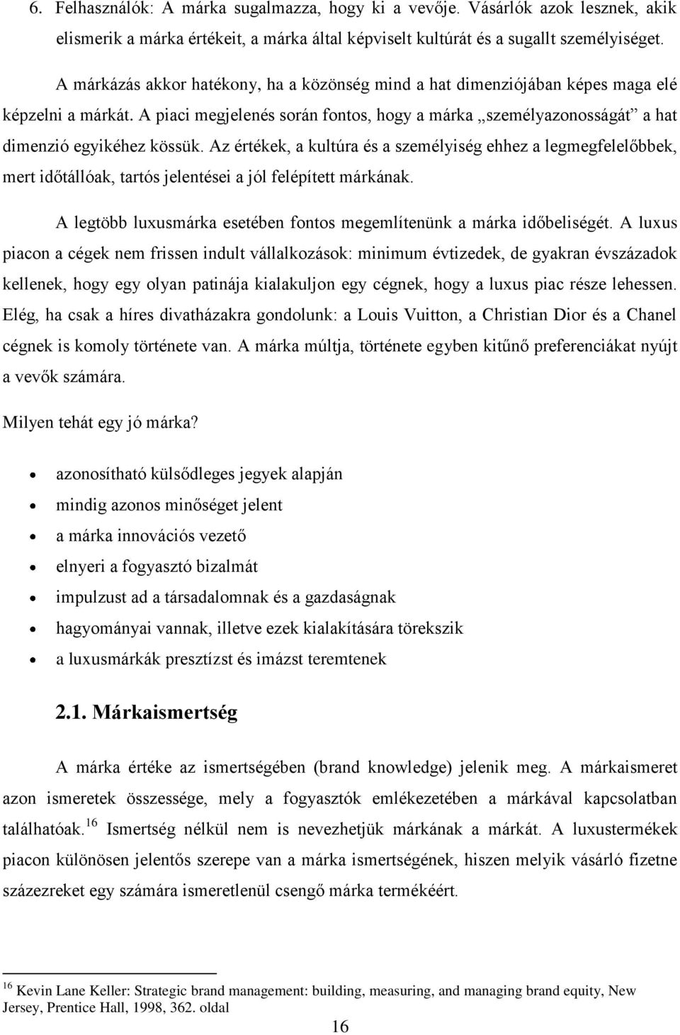Az értékek, a kultúra és a személyiség ehhez a legmegfelelőbbek, mert időtállóak, tartós jelentései a jól felépített márkának. A legtöbb luxusmárka esetében fontos megemlítenünk a márka időbeliségét.