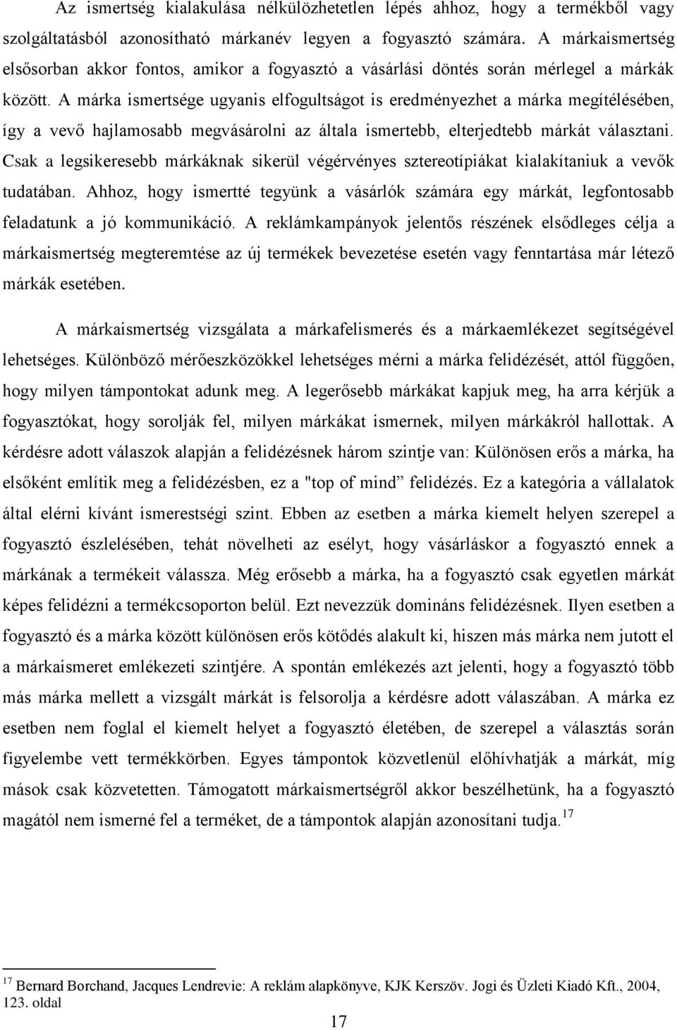 A márka ismertsége ugyanis elfogultságot is eredményezhet a márka megítélésében, így a vevő hajlamosabb megvásárolni az általa ismertebb, elterjedtebb márkát választani.