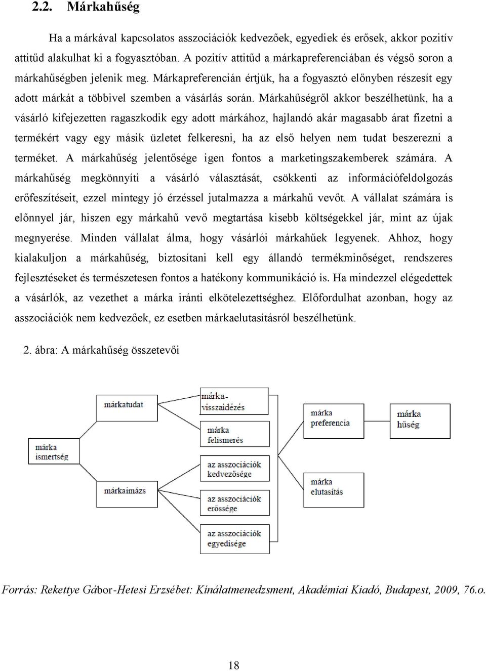 Márkahűségről akkor beszélhetünk, ha a vásárló kifejezetten ragaszkodik egy adott márkához, hajlandó akár magasabb árat fizetni a termékért vagy egy másik üzletet felkeresni, ha az első helyen nem