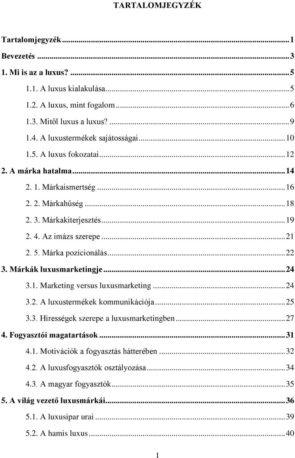 5. Márka pozícionálás... 22 3. Márkák luxusmarketingje... 24 3.1. Marketing versus luxusmarketing... 24 3.2. A luxustermékek kommunikációja... 25 3.3. Hírességek szerepe a luxusmarketingben... 27 4.