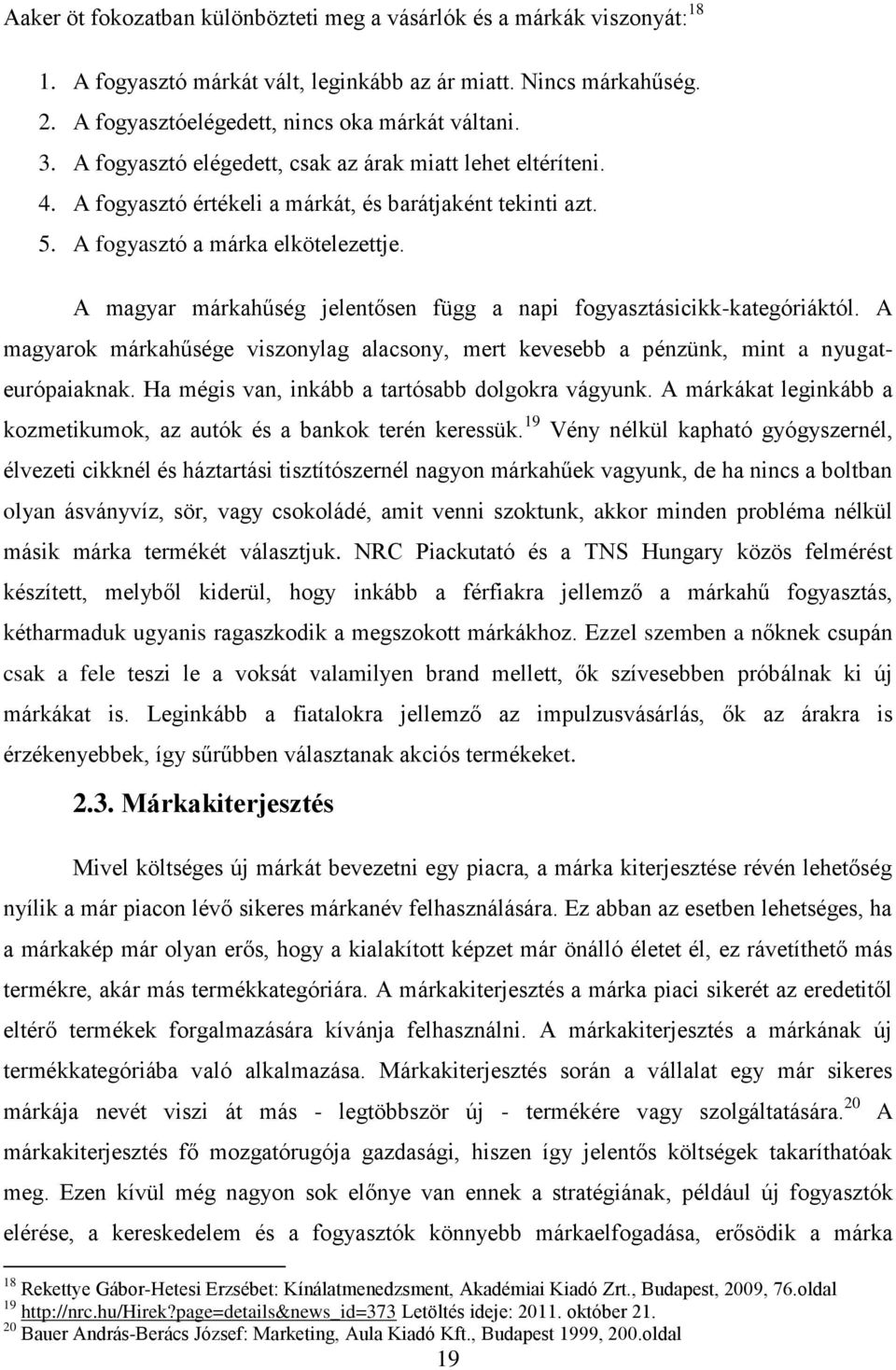 A magyar márkahűség jelentősen függ a napi fogyasztásicikk-kategóriáktól. A magyarok márkahűsége viszonylag alacsony, mert kevesebb a pénzünk, mint a nyugateurópaiaknak.