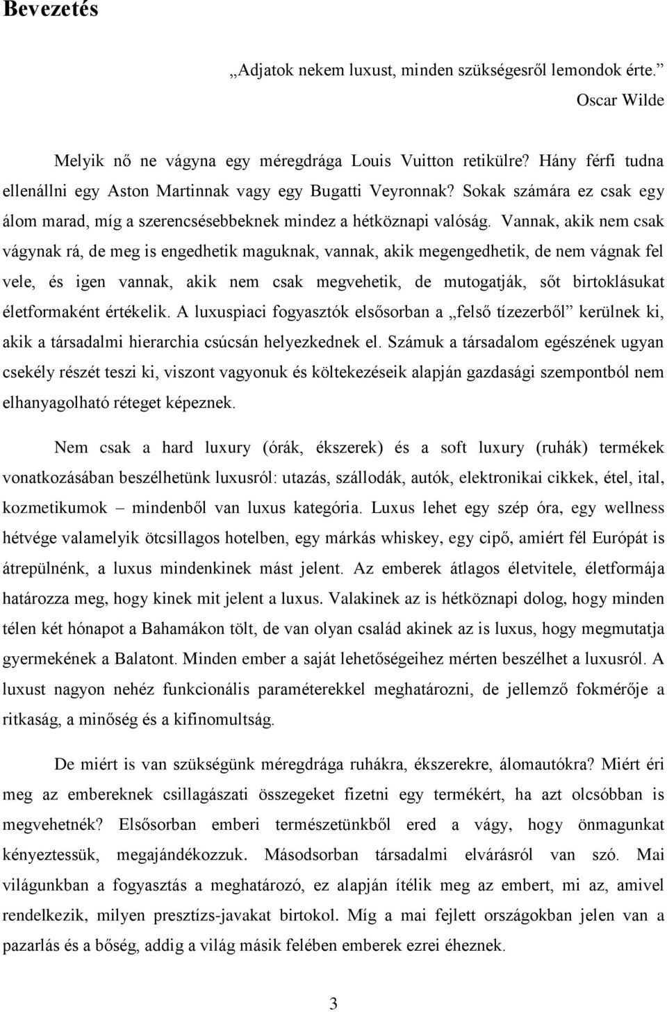 Vannak, akik nem csak vágynak rá, de meg is engedhetik maguknak, vannak, akik megengedhetik, de nem vágnak fel vele, és igen vannak, akik nem csak megvehetik, de mutogatják, sőt birtoklásukat